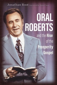 Enlarge image Cover: Oral Roberts and the Rise of the Prosperity Gospel - William B Eerdmans Publishing Co