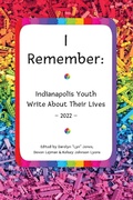 Cover: I Remember: Indianapolis Youth Write About Their Lives - I Remember: Indianapolis Youth Write About Their Lives