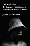 Cover: The Black Man, the Father of Civilization Proven by Biblical History - Lushena Books