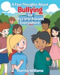 Cover: A Few Thoughts About Bullying for My Little Friends Everywhere - Page Publishing, Inc.