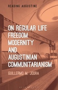Cover: On Regular Life, Freedom, Modernity, and Augustinian Communitarianism - Bloomsbury Academic