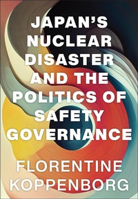 Bild vergrößern Bild: Japan's Nuclear Disaster and the Politics of Safety Governance - Cornell University Press
