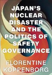 Bild vergrößern Bild: Japan's Nuclear Disaster and the Politics of Safety Governance - Cornell University Press
