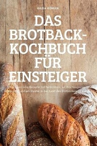 Abbildung von: Das Brotback-Kochbuch Fuer Einsteiger - Gilda Kohler