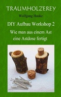 Cover: Wie man aus einem Ast eine Astdose fertigt - Traumholzerey DIY Aufbau Workshop
