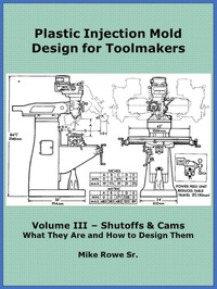 Enlarge image Cover: Plastic Injection Mold Design for Toolmakers - Volume III - Mike Rowe