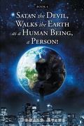 Cover: Satan the Devil, Walks the Earth as a Human Being, a Person! - Christian Faith Publishing, Inc.