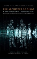 Cover: The Architect of Oikos & The Blueprints of Kingdom Culture:  Repairing the Breach in the House of God in the Era of Reformation (Doors, Gates,  & Thresholds, #2) - Doors, Gates,  & Thresholds