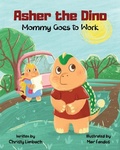 Cover: Asher the Dino - Mommy Goes to Work - Antigua Press