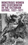 Cover: Monstrous Women and Ecofeminism in the Victorian Gothic, 1837-1871 - Lexington Books
