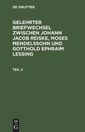 Cover: Gelehrter Briefwechsel zwischen Johann Jacob Reiske, Moses Mendelssohn und Gotthold Ephraim Lessing. Teil 2 - De Gruyter