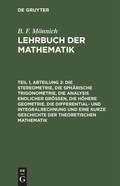 Cover: Die Stereometrie, die sph&auml;rische Trigonometrie, die Analysis endlicher Gr&ouml;&szlig;en, die h&ouml;here Geometrie, die Differential- und Integralrechnung und eine kurze Geschichte der theoretischen Mathematik - De Gruyter