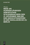 Cover: Rede am hundertj&auml;hrigen Geburtstage Schleiermachers den 21. November 1868 bei der Ged&auml;chtni&szlig;feier in der Nikolaikirche zu Berlin - De Gruyter