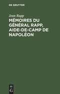 Cover: M&eacute;moires du g&eacute;n&eacute;ral Rapp, aide-de-camp de Napol&eacute;on - De Gruyter