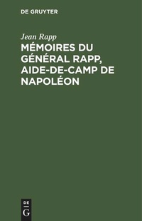 Enlarge image Cover: Mémoires du général Rapp, aide-de-camp de Napoléon - De Gruyter