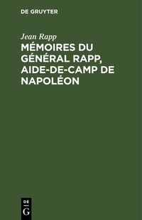 Enlarge image Cover: Mémoires du général Rapp, aide-de-camp de Napoléon - De Gruyter