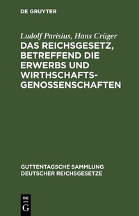 Abbildung von: Das Reichsgesetz, betreffend die Erwerbs und Wirthschaftsgenossenschaften - De Gruyter