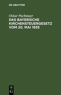 Abbildung von: Das Bayerische Kirchensteuergesetz vom 20. Mai 1935 - De Gruyter