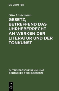 Abbildung von: Gesetz, betreffend das Uhrheberrecht an Werken der Literatur und der Tonkunst - De Gruyter