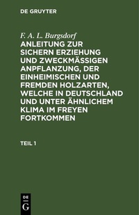 Abbildung von: Anleitung zur sichern Erziehung und zweckmäßigen Anpflanzung, der einheimischen und fremden Holzarten, welche in Deutschland und unter ähnlichem Klima im Freyen fortkommen. Teil 1 - De Gruyter