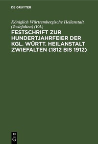 Abbildung von: Festschrift zur Hundertjahrfeier der Kgl. Württ. Heilanstalt Zwiefalten (1812 bis 1912) - De Gruyter
