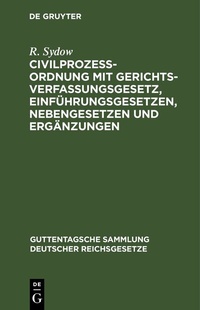 Abbildung von: Civilprozeßordnung mit Gerichtsverfassungsgesetz, Einführungsgesetzen, Nebengesetzen und Ergänzungen - De Gruyter