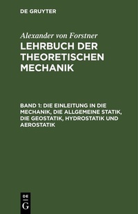 Abbildung von: Die Einleitung in die Mechanik, die allgemeine Statik, die Geostatik, Hydrostatik und Aerostatik - De Gruyter