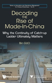 Enlarge image Cover: Decoding The Rise Of Made-in-china: Why The Continuity Of Catch-up Ladder Ultimately Matters - World Scientific Publishing Co Pte Ltd