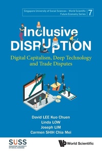 Enlarge image Cover: Inclusive Disruption: Digital Capitalism, Deep Technology And Trade Disputes - World Scientific Publishing Co Pte Ltd