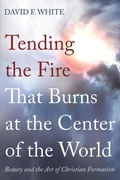 Cover: Tending the Fire That Burns at the Center of the World - Wipf and Stock Publishers