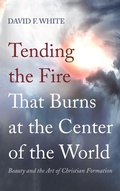 Cover: Tending the Fire That Burns at the Center of the World - Wipf & Stock Publishers