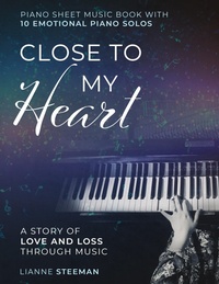 Abbildung von: Close to my Heart. Piano Sheet Music Book with 10 Emotional Piano Solos - Piano Passion Lianne