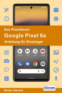 Abbildung von: Das Praxisbuch Google Pixel 6a - Anleitung für Einsteiger - Gievers, Rainer