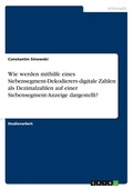 Cover: Wie werden mithilfe eines Siebensegment-Dekodierers digitale Zahlen als Dezimalzahlen auf einer Siebensegment-Anzeige dargestellt? - GRIN Verlag