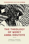 Cover: The Theology of Mercy Amba Oduyoye - University of Notre Dame Press