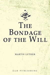 Enlarge image Cover: The Bondage of the Will - GLH Publishing