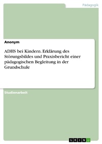 Abbildung von: ADHS bei Kindern. Erklärung des Störungsbildes und Praxisbericht einer pädagogischen Begleitung in der Grundschule - GRIN Verlag