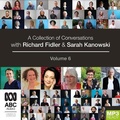 Cover: A Collection of Conversations with Richard Fidler and Sarah Kanowski Volume 6 - Bolinda Audio Books