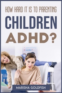 Abbildung von: How Hard It Is to Parenting Children with Adhd? - Marisha Goldfish
