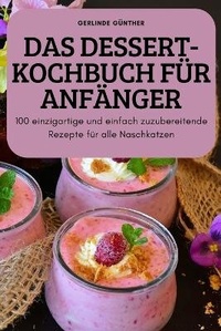 Abbildung von: Das Dessert-Kochbuch Fuer Anfaenger - Gerlinde Gunther