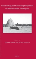 Cover: Constructing and Contesting Holy Places in Medieval Islam and Beyond - Brill