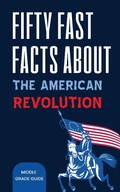 Cover: Fifty Fast Facts About The American Revolution - Middle Grade Guide
