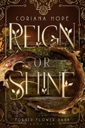 Cover: Reign or Shine (The Forged Flower Saga, #1) - The Thing With Feathers Publishing