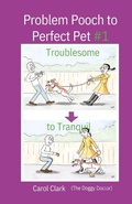 Cover: Problem Pooch to Perfect Pet Book 1 - Carol Clark, the Doggy Doctor