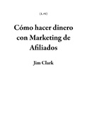 Cover: C&oacute;mo hacer dinero con Marketing de Afiliados (1, #1) - Jim Clark