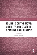 Cover: Holiness on the Move: Mobility and Space in Byzantine Hagiography - Routledge