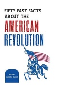 Cover: Fifty Fast Facts About The American Revolution - Middle Grade Guide