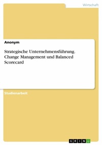 Abbildung von: Strategische Unternehmensführung. Change Management und Balanced Scorecard - GRIN Verlag
