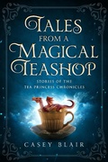 Cover: Tales from a Magical Teashop (Tea Princess Chronicles, #0.5) - Casey Blair