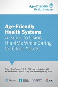 Enlarge image Cover: Age-Friendly Health Systems : A Guide to Using the 4Ms While Caring for Older Adults - Institute for Healthcare Improvement